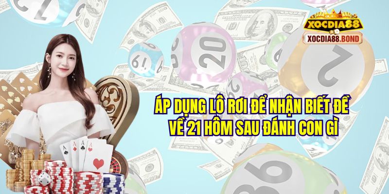 Áp dụng lô rơi để nhận biết đề về 21 hôm sau đánh con gì