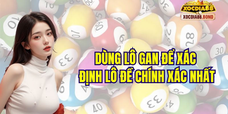 Dùng lô gan để xác định lô đề chính xác nhất