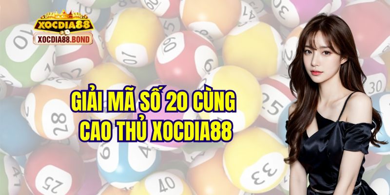 Giải mã số 20 cùng cao thủ Xocdia88