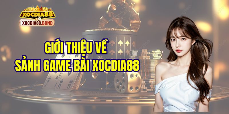 Khái quát sơ lược về game bài Xocdia88 hot hit