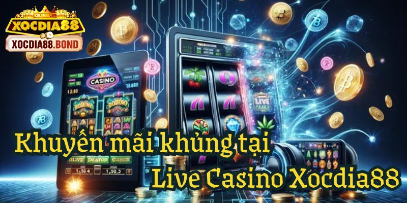 Những khuyến mãi khủng tại Live Casino Xocdia88